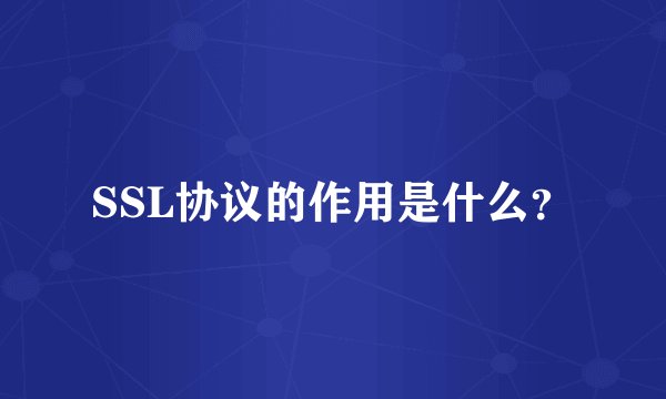 SSL协议的作用是什么?
