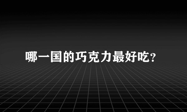 哪一国的巧克力最好吃？