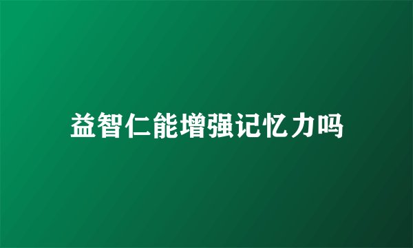 益智仁能增强记忆力吗