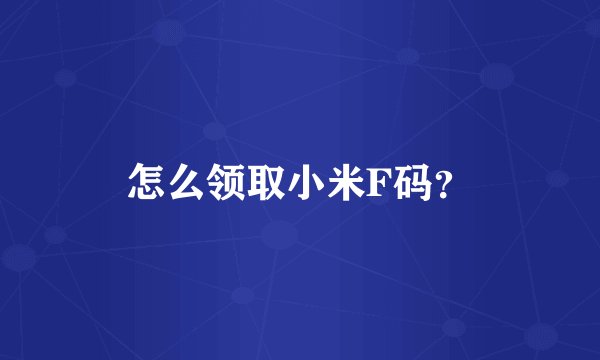 怎么领取小米F码？