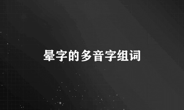 晕字的多音字组词