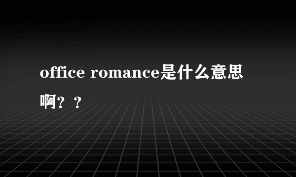 office romance是什么意思啊？？
