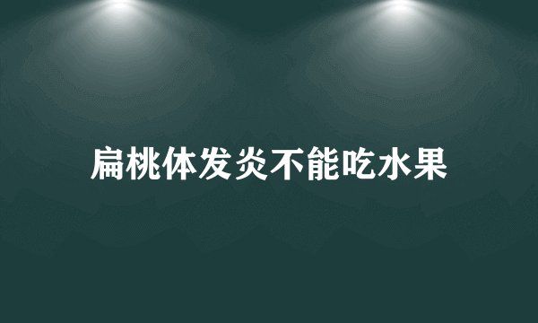 扁桃体发炎不能吃水果