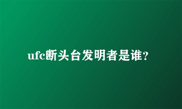 ufc断头台发明者是谁？
