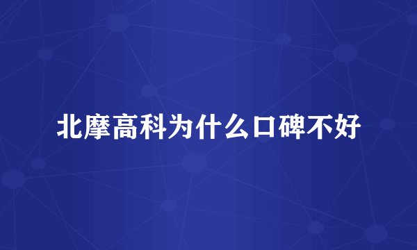 北摩高科为什么口碑不好