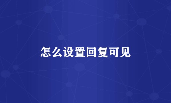 怎么设置回复可见