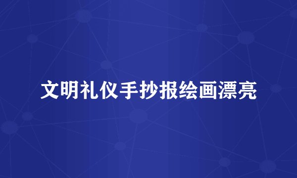 文明礼仪手抄报绘画漂亮