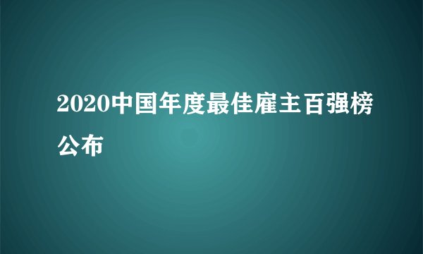 2020中国年度最佳雇主百强榜公布