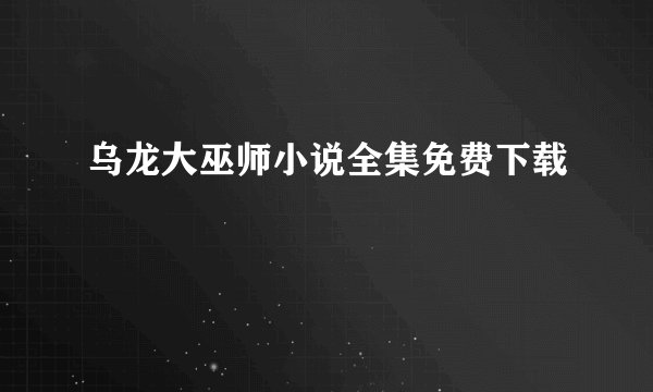 乌龙大巫师小说全集免费下载