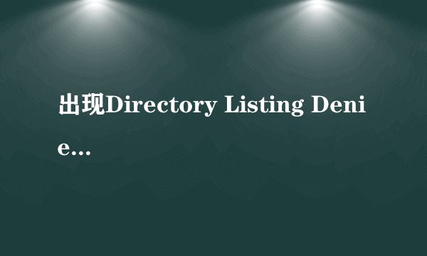 出现Directory Listing Denied的原因和解决方法