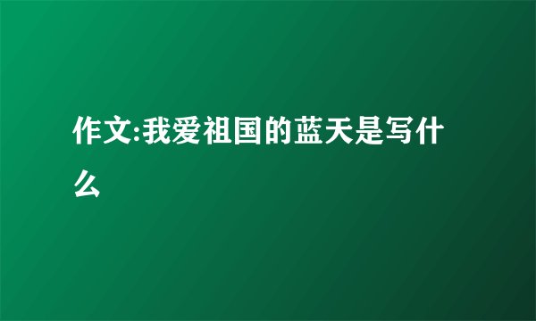 作文:我爱祖国的蓝天是写什么