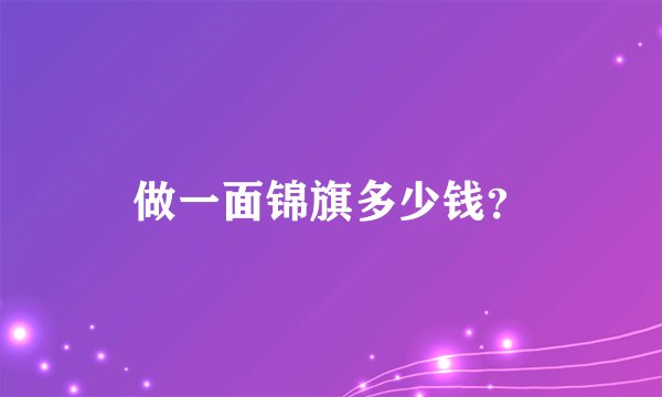 做一面锦旗多少钱？