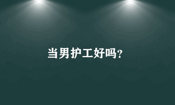 当男护工好吗?