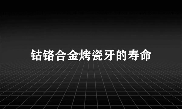 钴铬合金烤瓷牙的寿命