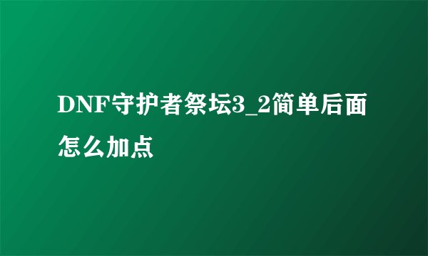 DNF守护者祭坛3_2简单后面怎么加点