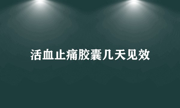 活血止痛胶囊几天见效