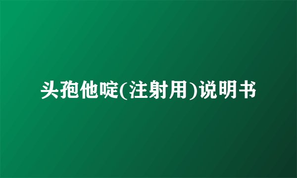 头孢他啶(注射用)说明书