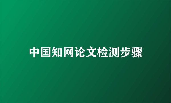 中国知网论文检测步骤