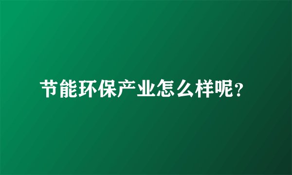 节能环保产业怎么样呢？