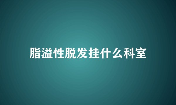 脂溢性脱发挂什么科室