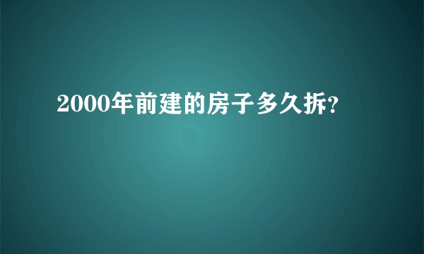 2000年前建的房子多久拆？
