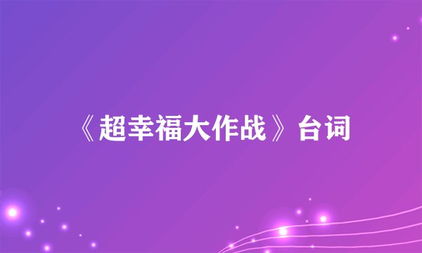 《超幸福大作战》台词