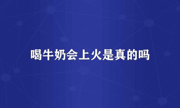 喝牛奶会上火是真的吗