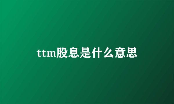 ttm股息是什么意思