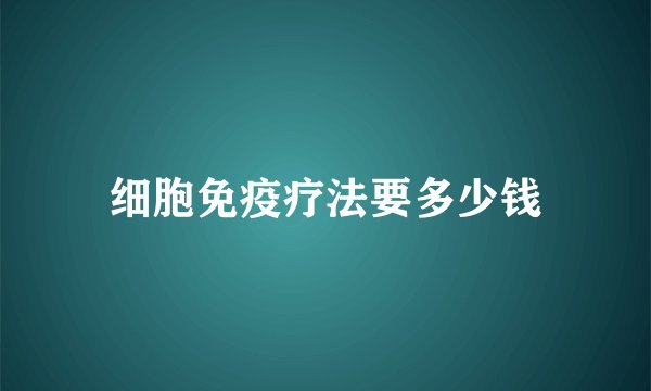 细胞免疫疗法要多少钱