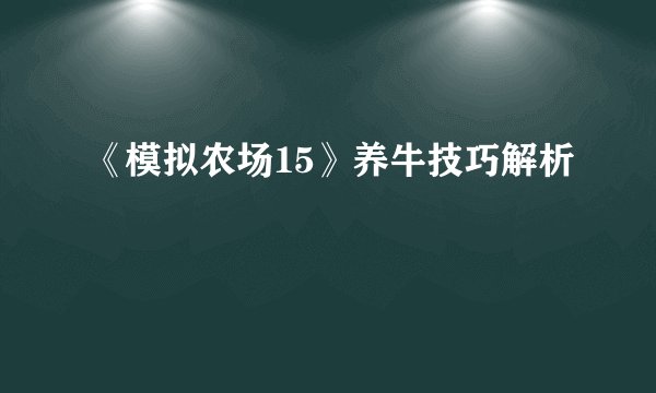《模拟农场15》养牛技巧解析
