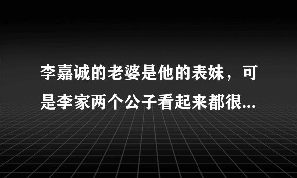 李嘉诚的老婆是他的表妹，可是李家两个公子看起来都很正常啊。谁给个医学解释呗?