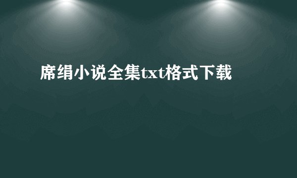 席绢小说全集txt格式下载