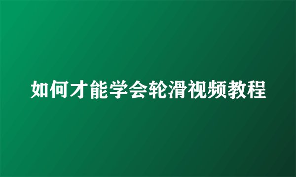 如何才能学会轮滑视频教程