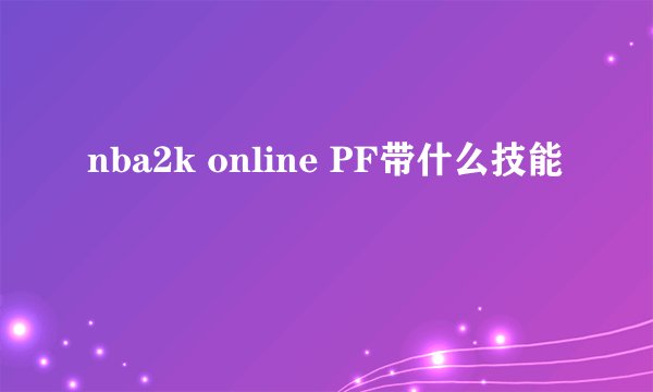 nba2k online PF带什么技能