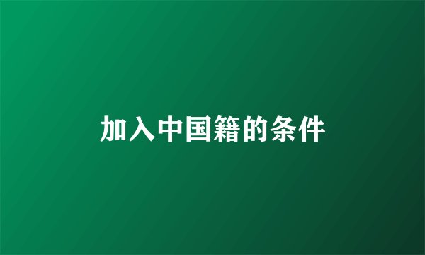 加入中国籍的条件