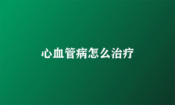 心血管病怎么治疗