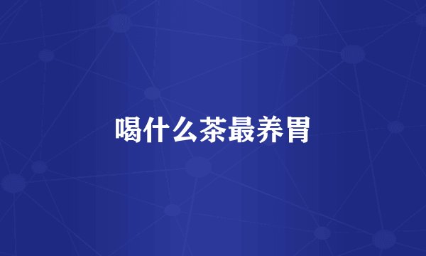 喝什么茶最养胃