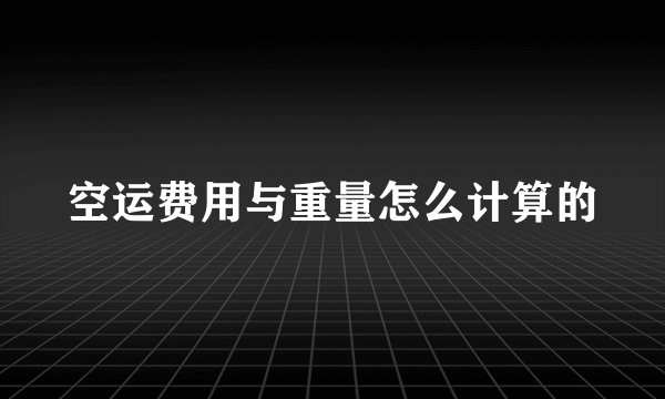 空运费用与重量怎么计算的