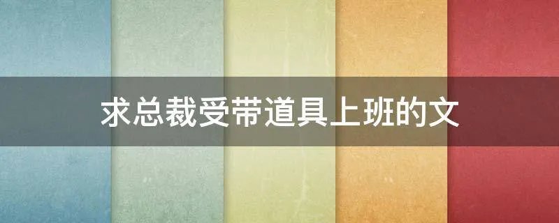 求总裁受带道具上班的文