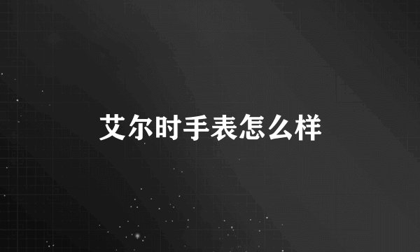 艾尔时手表怎么样