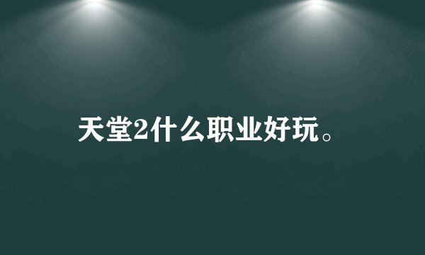 天堂2什么职业好玩。