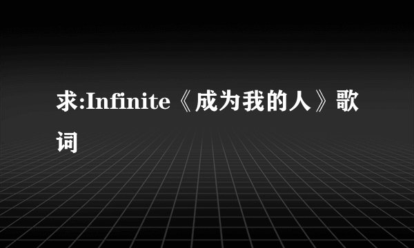 求:Infinite《成为我的人》歌词