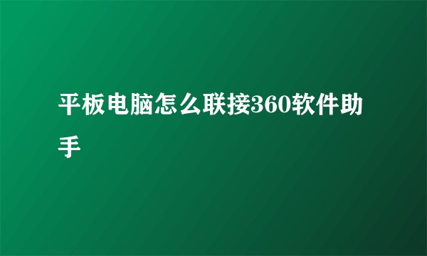 平板电脑怎么联接360软件助手