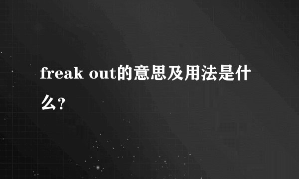 freak out的意思及用法是什么？