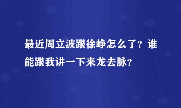 最近周立波跟徐峥怎么了？谁能跟我讲一下来龙去脉？