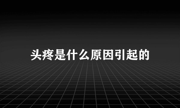 头疼是什么原因引起的