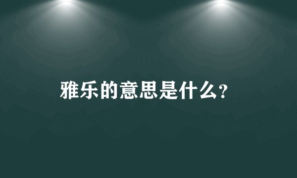 雅乐的意思是什么？