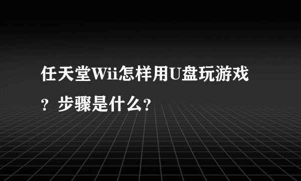 任天堂Wii怎样用U盘玩游戏？步骤是什么？