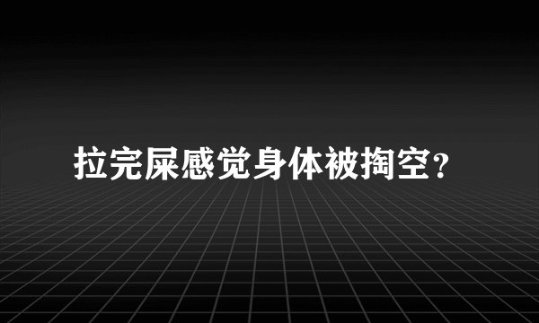拉完屎感觉身体被掏空？