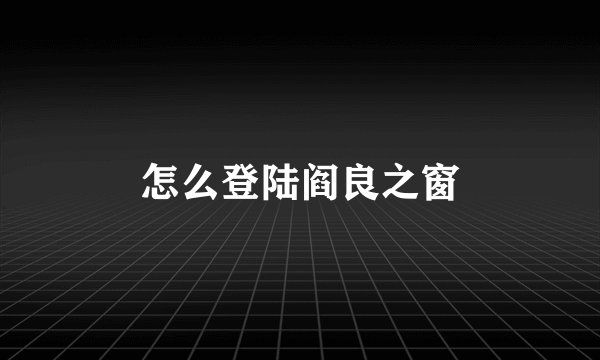 怎么登陆阎良之窗